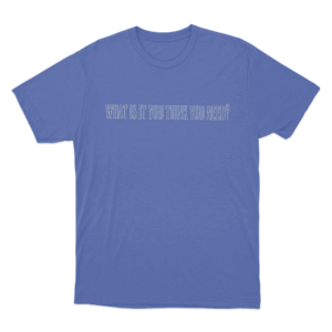 What Is It You Think You Need Unisex T Shirt Blue